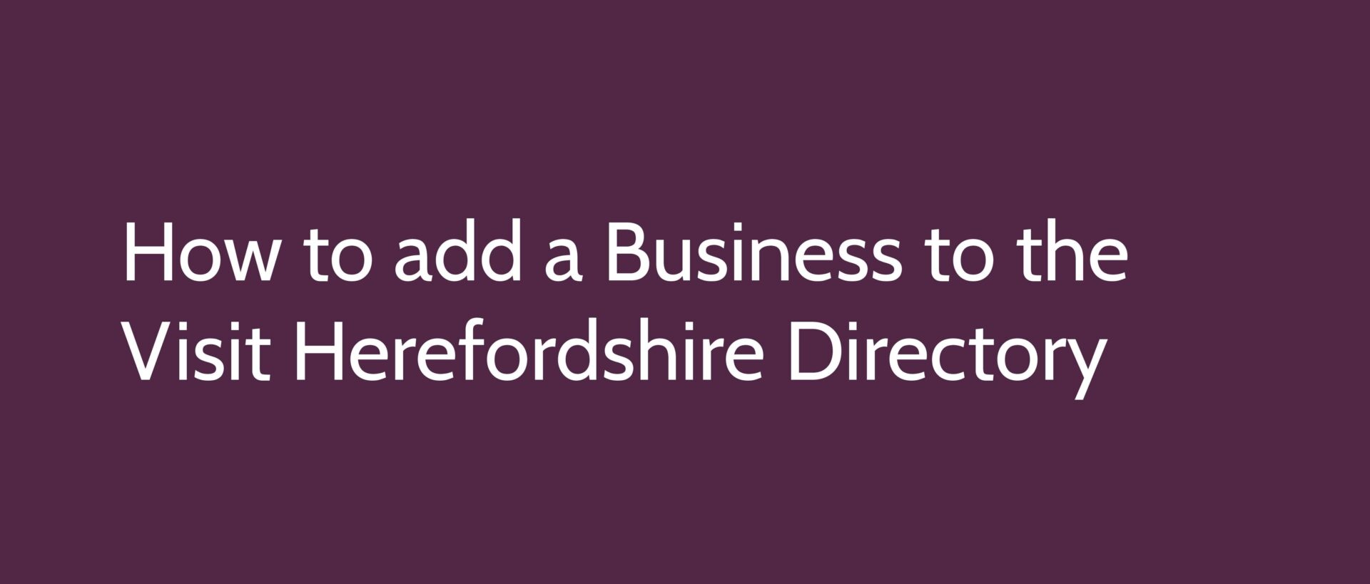 picture that reads How To Add a Business To The Visit Herefordshire Directory